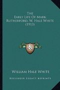 the early life of mark rutherford, w. hale white (1913) the early life of mark rutherford, w. hale white (1913) (en Inglés)