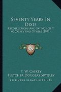 seventy years in dixie: recollections and sayings of t. w. caskey and others (1891) (en Inglés)
