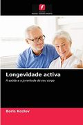 Longevidade Activa: A Saúde e a Juventude do seu Corpo (en Portugués)