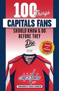 100 Things Capitals Fans Should Know & do Before They Die: Stanley cup Edition (100 Things Fans Should Know) (en Inglés)