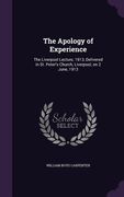 The Apology of Experience: The Liverpool Lecture, 1913, Delivered in St. Peter's Church, Liverpool, on 2 June, 1913 (en Inglés)