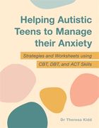Helping Autistic Teens to Manage Their Anxiety: Strategies and Worksheets Using Cbt, Dbt, and ACT Skills