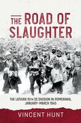 The Road of Slaughter: The Latvian 15Th ss Division in Pomerania, January-March 1945 (en Inglés)