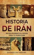Historia de Irán: Una guía apasionante de la antigua Persia y el pasado de Irán