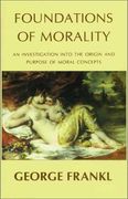 Foundations of Morality: An Investigation Into the Origins and Purpose of Moral Concepts (en Inglés)