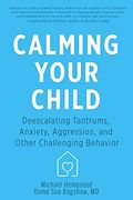 Calming Your Child: Deescalating Tantrums, Anxiety and Other Challenging Behavior (en Inglés)