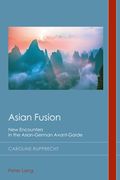 Asian Fusion: New Encounters in the Asian-German Avant-Garde (en Inglés)