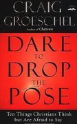 Dare to Drop the Pose: Ten Things Christians Think But Are Afraid to Say (en Inglés)
