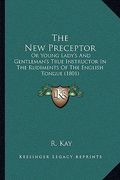 the new preceptor: or young lady's and gentleman's true instructor in the rudiments of the english tongue (1801) (en Inglés)