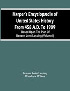 Harper'S Encyclopædia Of United States History From 458 A.D. To 1909: Based Upon The Plan Of Benson John Lossing (Volume I) (en Inglés)