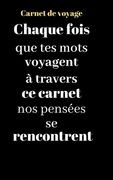 Carnet de voyage: Chaque fois que tes mots voyagent à travers ce carnet nos pensées se rencontrent (en Francés)