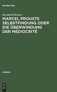 Marcel Prousts Selbstfindung Oder die Uberwindung der Mediocrite: Versuch Einer Deutung des Sainte-Beuve -Essai (en Alemán)