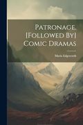 Patronage. [Followed by] Comic Dramas (en Inglés)