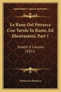 Le Rime Del Petrarca Con Tavole In Rame, Ed Illustrazioni, Part 1: Sonetti E Canzoni (1821) (en Italiano)