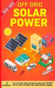 Off Grid Solar Power 2022-2023: Step-By-Step Guide to Make Your Own Solar Power System For RV's, Boats, Tiny Houses, Cars, Cabins and more, With the M (en Inglés)
