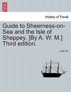 guide to sheerness-on-sea and the isle of sheppey. [by a. w. m.] third edition. (en Inglés)