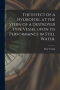 The Effect of a Hydrofoil at the Stern of a Destroyer Type Vessel Upon Its Performance in Still Water. (en Inglés)