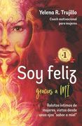 Soy Feliz Gracias a Mi: Relatos Íntimos de Mujeres, Vistos desde unos Ojos Sabor a Miel (in Spanish)
