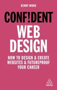 Confident web Design: How to Design and Create Websites and Futureproof Your Career (Confident Series)