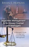 Legal Risk Management for In-house Counsel and Managers: A Manager’s Guide to Legal and Corporate Risk Management
