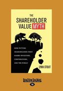 the shareholder value myth: how putting shareholders first harms investors, corporations, and the public (large print 16pt)
