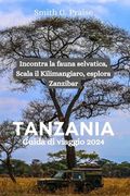 Tanzania Guida di viaggio 2024: Incontra la fauna selvatica, Scala il Kilimangiaro, esplora Zanzibar (en Italiano)