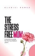 The Stress Free Mum: A practical guide for the foundation years