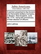a sermon preached to the ancient and honorable artillery-company in boston, new-england, june 6th 1774: being the anniversary of their election of o
