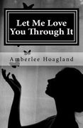Let Me Love You Through It: The Inspiring True Stories of Victims, Becoming Survivors of Domestic Violence (en Inglés)