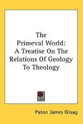 the primeval world: a treatise on the relations of geology to theology (en Inglés)
