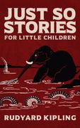 Just so Stories: The Original 1902 Edition With Illustrations by Rudyard Kipling