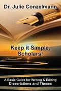 Keep it Simple, Scholars!: A Basic Guide for Writing and Editing Dissertations and Theses (en Inglés)