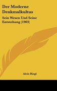 Der Moderne Denkmalkultus: Sein Wesen Und Seine Entstehung (1903) (in German)