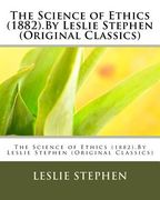The Science of Ethics (1882).By Leslie Stephen (Original Classics) (en Inglés)