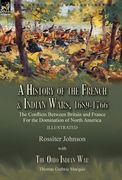 A History of the French & Indian Wars, 1689-1766: the Conflicts Between Britain and France For the Domination of North America---A History of the Fren (en Inglés)