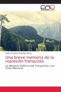 Una Breve Memoria de la Represión Franquista: La Memoria Histórica del Franquismo: Una Crisis Memorial (in Spanish)