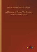A Glossary of Words Used in the Country of Wiltshire (en Inglés)
