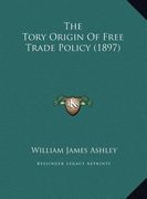 the tory origin of free trade policy (1897) (en Inglés)