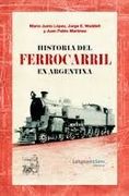 Historia Del Ferrocarril En Argentina La Politica Ferroviaria Entre 1857 Y 2015 (Rustico)