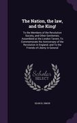 The Nation, the law, and the King!: To the Members of the Revolution Society, and Other Gentlemen, Assembled at the London Tavern, To Commemorate the (en Inglés)