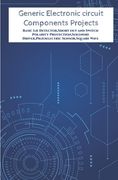 Generic Electronic circuit Components Projects Hands On: Basic Lie Detector, Short out and Switch Polarity Protection, Solenoid Driver, Piezoelectric (en Inglés)