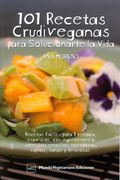 101 Recetas Crudiveganas Para Solucionarte la Vida