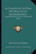 a complete system of practical bookkeeping: exemplified in six sets of books (1842) (en Inglés)