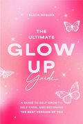 The Ultimate Glow up Guide: A Guide to Self Growth, Self Care, and Becoming the Best Version of you (Women Empowerment Book, Self-Esteem) (en Inglés)