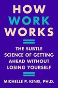 How Work Works: The Subtle Science of Getting Ahead Without Losing Yourself (en Inglés)