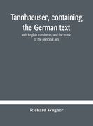 Tannhaeuser, containing the German text, with English translation, and the music of the principal airs (en Inglés)