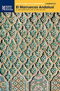 El Marruecos Andalusí: El Descubrimiento de un Arte de Vivir (el Arte Islámico en el Mediterráneo)