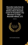 Nouvelle Traduction de Roland L'amoureux, de Matheo Maria Boyardo, Comte di Scandiano. Par Monsieur le Sage. Nouvelle Édition. Of 2; Volume 2 (en Francés)