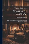 The Prose Writers of America: With a Survey of the Intellectual History, Condition, and Prospects of the Country (en Inglés)