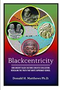 Blackcentricity: How Ancient Black Cultures Created Civilization; Revealing the Truth That White Supremacy Denied (en Inglés)
